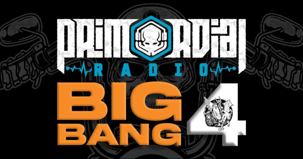 Primordial Radio Presents THE BIG BANG 4!