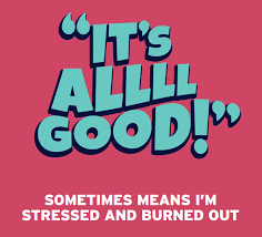 "It's all good!" sometimes means I'm stressed and burned out